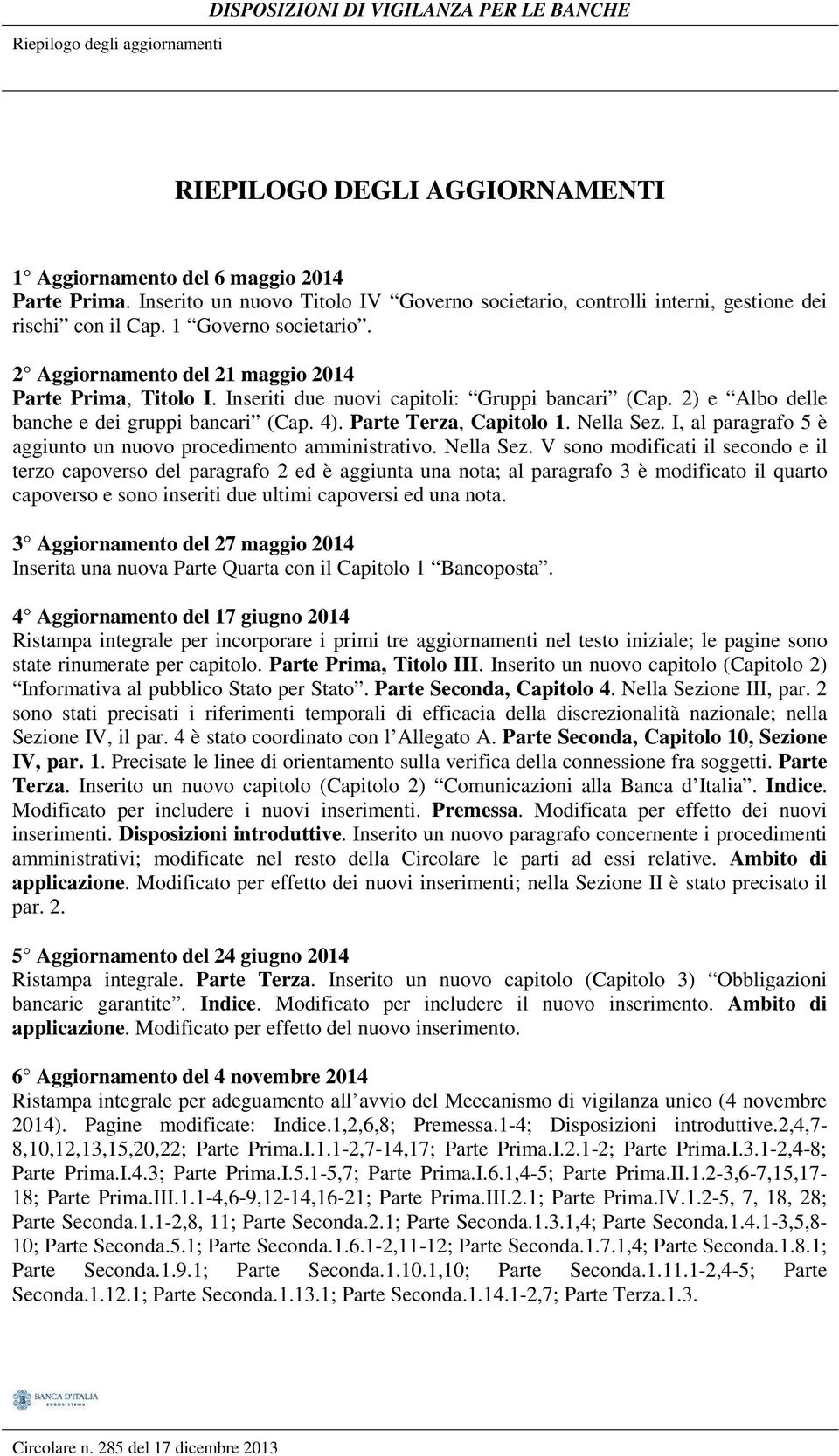 Inseriti due nuovi capitoli: Gruppi bancari (Cap. 2) e Albo delle banche e dei gruppi bancari (Cap. 4). Parte Terza, Capitolo 1. Nella Sez.