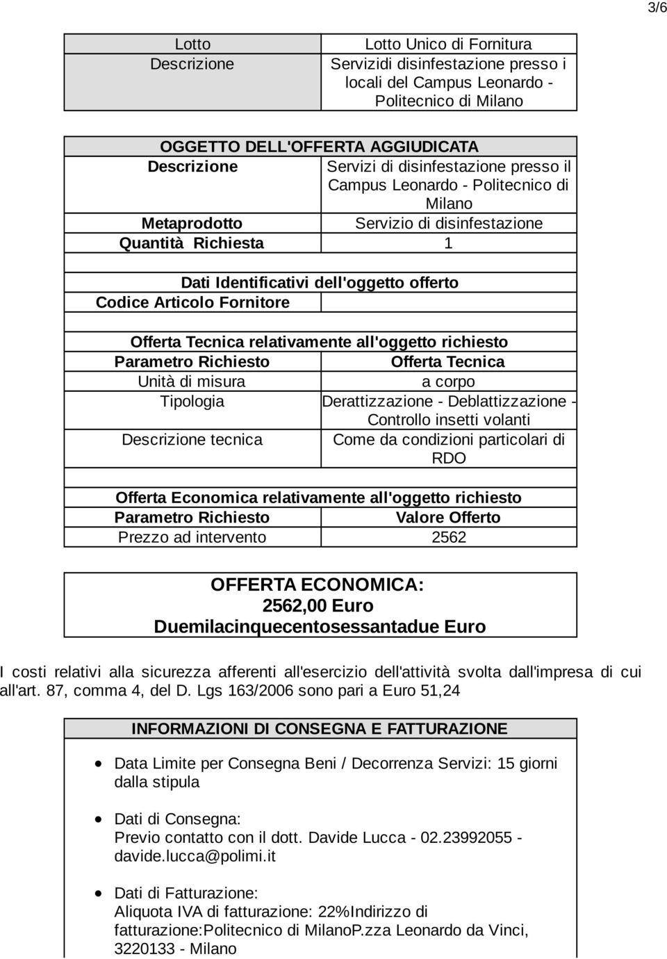 Offerta Tecnica relativamente all'oggetto richiesto Parametro Richiesto Offerta Tecnica Unità di misura a corpo Tipologia Derattizzazione - Deblattizzazione - Controllo insetti volanti Descrizione