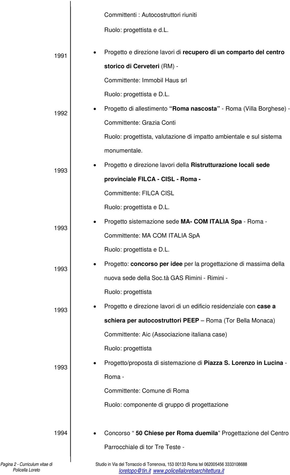 1993 Progetto e direzione lavori della Ristrutturazione locali sede provinciale FILCA - CISL - Roma - Committente: FILCA CISL e D.L. 1993 Progetto sistemazione sede MA- COM ITALIA Spa - Roma - Committente: MA COM ITALIA SpA e D.