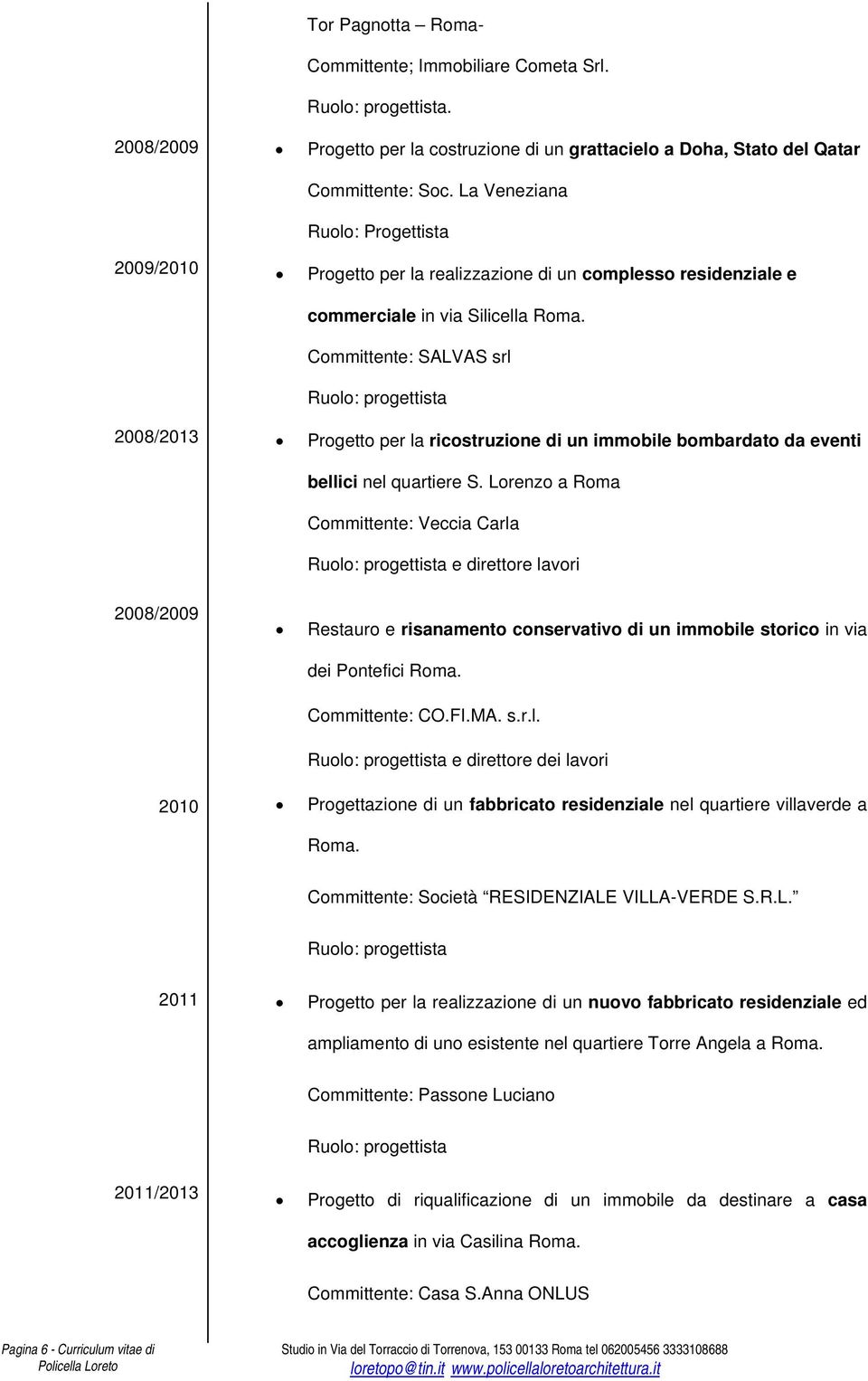 Committente: SALVAS srl 2008/2013 Progetto per la ricostruzione di un immobile bombardato da eventi bellici nel quartiere S.