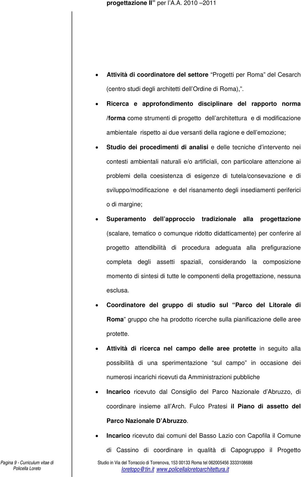 Studio dei procedimenti di analisi e delle tecniche d intervento nei contesti ambientali naturali e/o artificiali, con particolare attenzione ai problemi della coesistenza di esigenze di