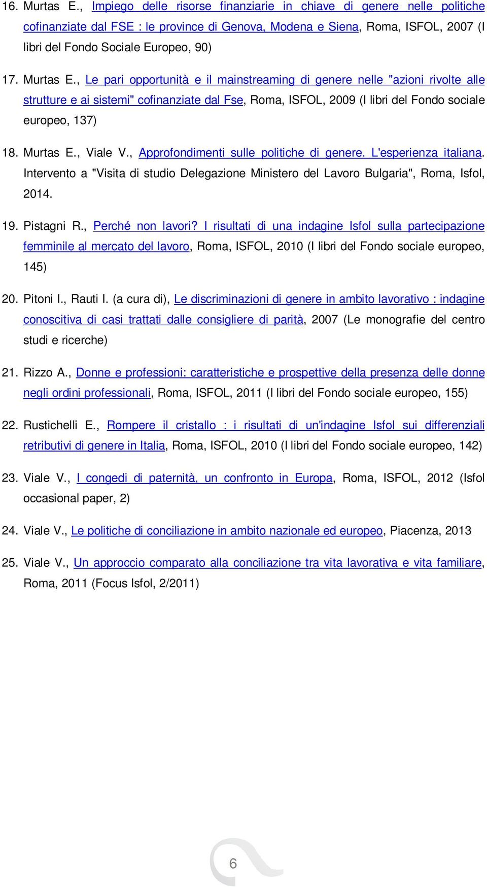 Murtas E., Le pari opportunità e il mainstreaming di genere nelle "azioni rivolte alle strutture e ai sistemi" cofinanziate dal Fse, Roma, ISFOL, 2009 (I libri del Fondo sociale europeo, 137) 18.