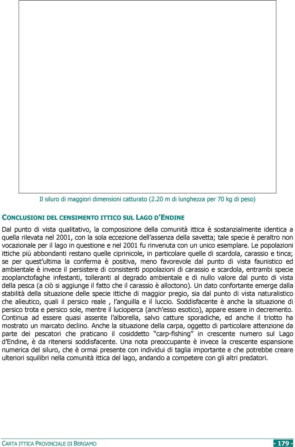 rilevata nel 2001, con la sola eccezione dell assenza della savetta; tale specie è peraltro non vocazionale per il lago in questione e nel 2001 fu rinvenuta con un unico esemplare.