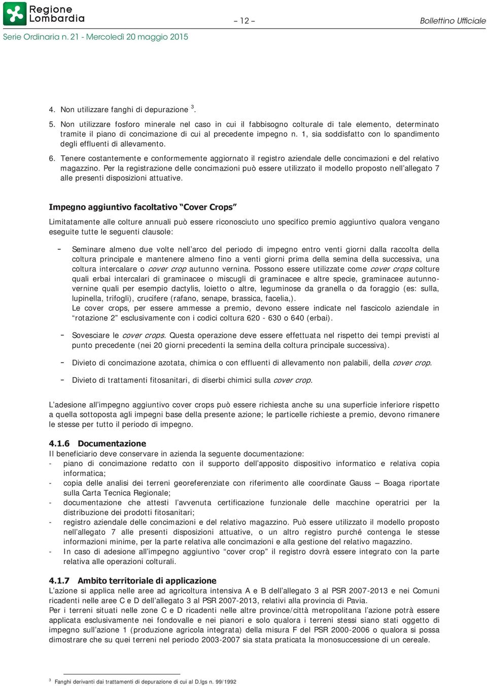 1, sia soddisfatto con lo spandimento degli effluenti di allevamento. 6. Tenere costantemente e conformemente aggiornato il registro aziendale delle concimazioni e del relativo magazzino.