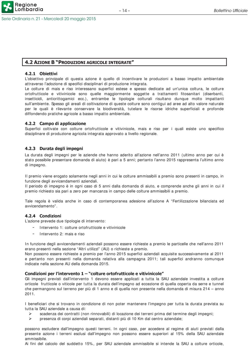 1 Obiettivi L obiettivo principale di questa azione è quello di incentivare le produzioni a basso impatto ambientale attraverso l adozione di specifici disciplinari di produzione integrata.