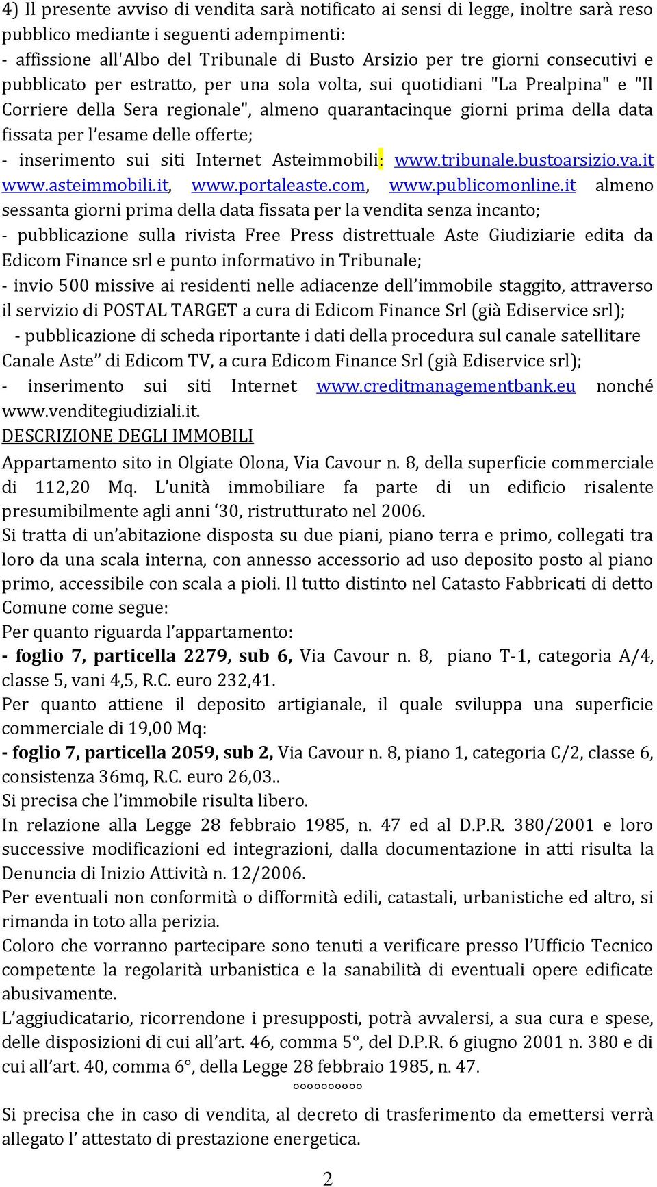 offerte; - inserimento sui siti Internet Asteimmobili: www.tribunale.bustoarsizio.va.it www.asteimmobili.it, www.portaleaste.com, www.publicomonline.