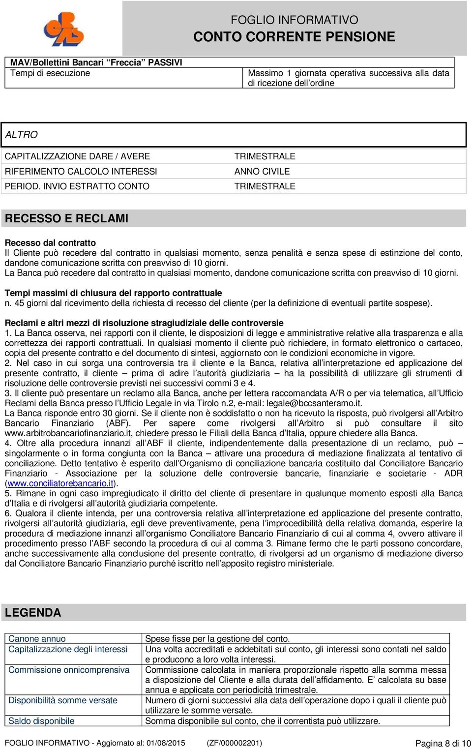 INVIO ESTRATTO CONTO TRIMESTRALE ANNO CIVILE TRIMESTRALE RECESSO E RECLAMI Recesso dal contratto Il Cliente può recedere dal contratto in qualsiasi momento, senza penalità e senza spese di estinzione