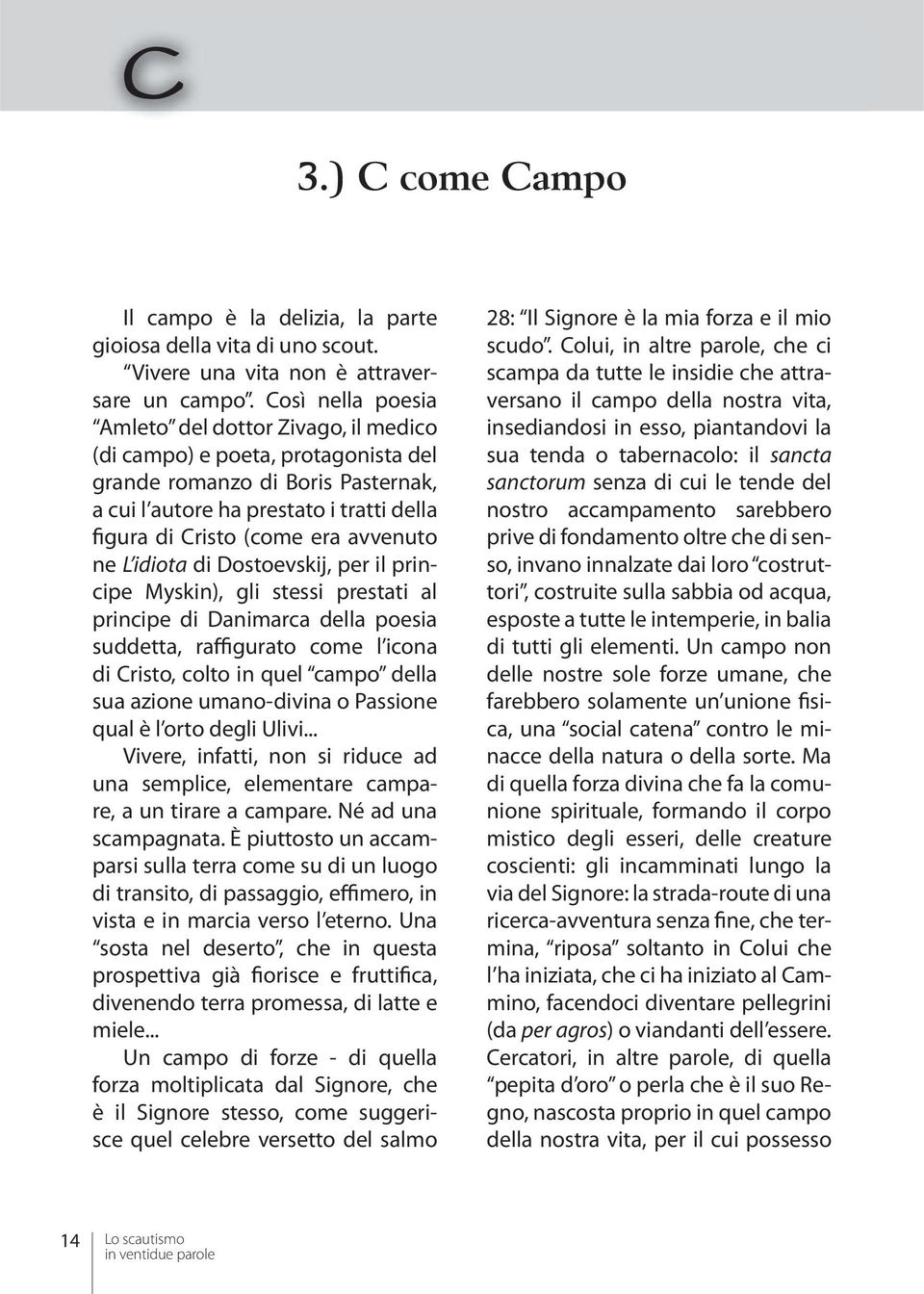 avvenuto ne L idiota di Dostoevskij, per il principe Myskin), gli stessi prestati al principe di Danimarca della poesia suddetta, raffigurato come l icona di Cristo, colto in quel campo della sua