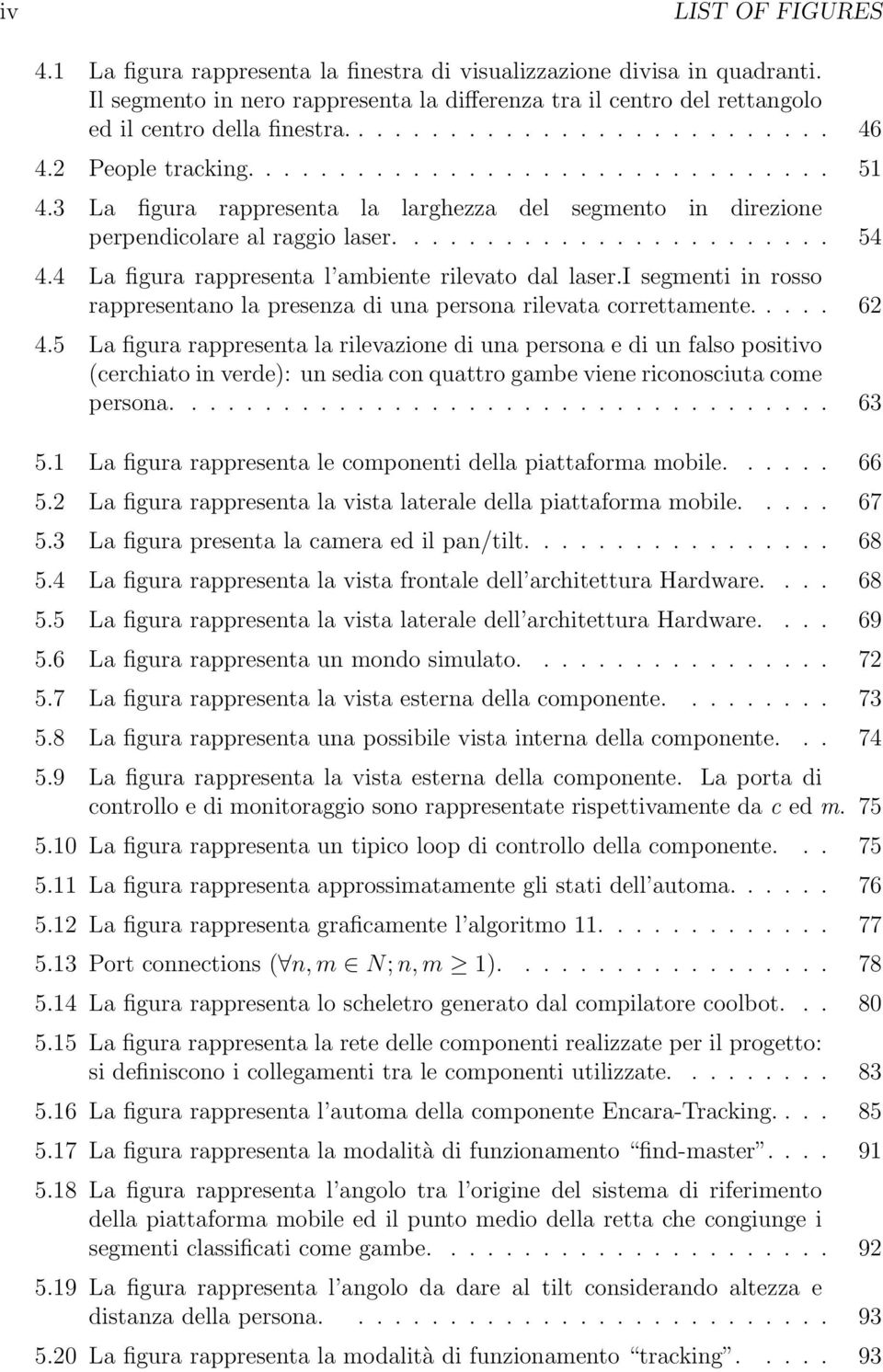 4 La figura rappresenta l ambiente rilevato dal laser.i segmenti in rosso rappresentano la presenza di una persona rilevata correttamente..... 62 4.