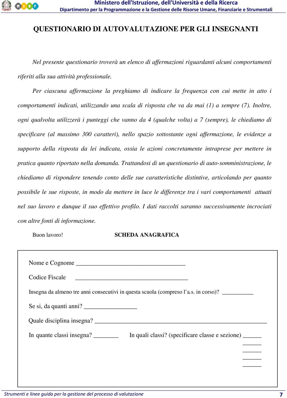 Inoltre, ogni qualvolta utilizzerà i punteggi che vanno da 4 (qualche volta) a 7 (sempre), le chiediamo di specificare (al massimo 300 caratteri), nello spazio sottostante ogni affermazione, le