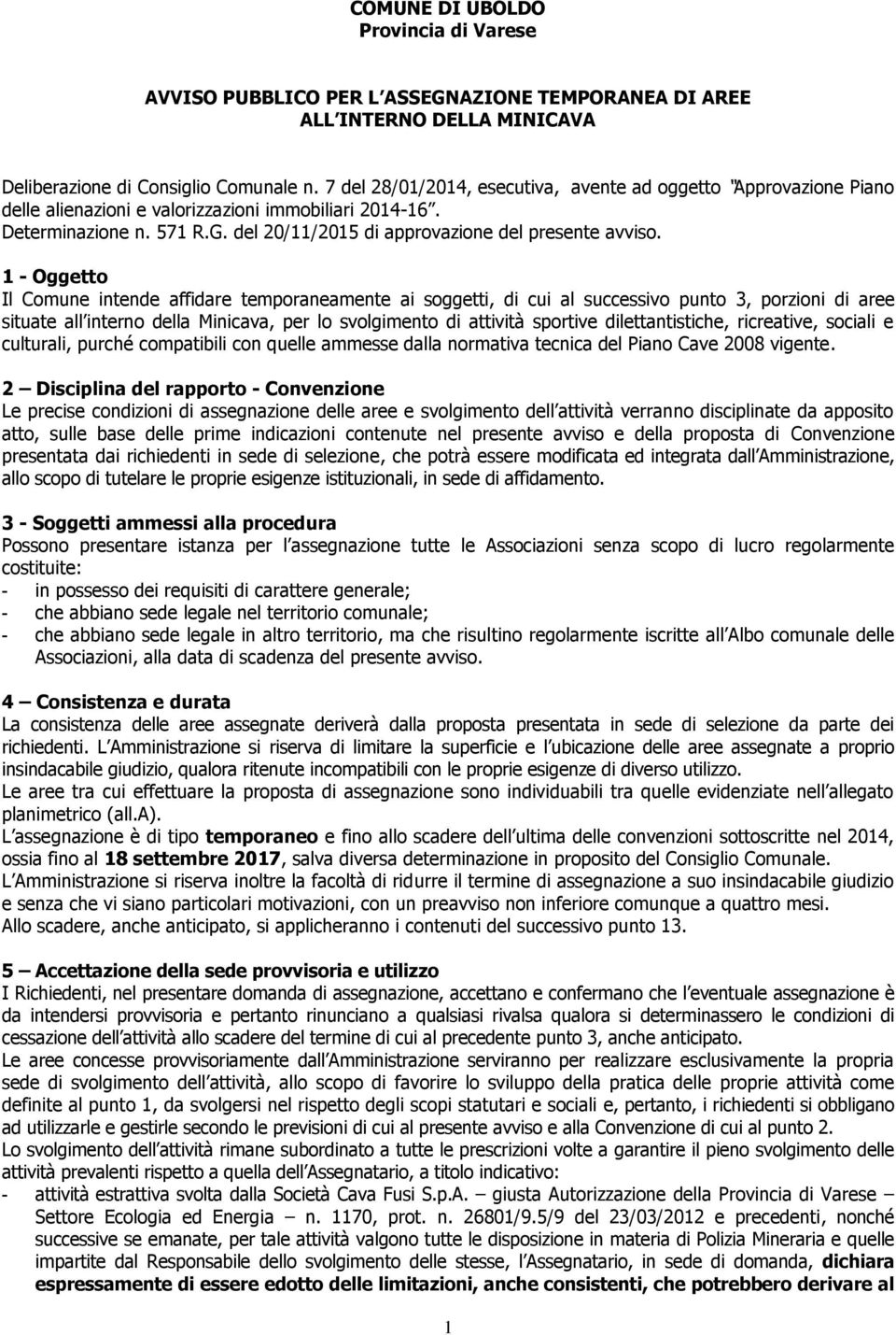 1 - Oggetto Il Comune intende affidare temporaneamente ai soggetti, di cui al successivo punto 3, porzioni di aree situate all interno della Minicava, per lo svolgimento di attività sportive