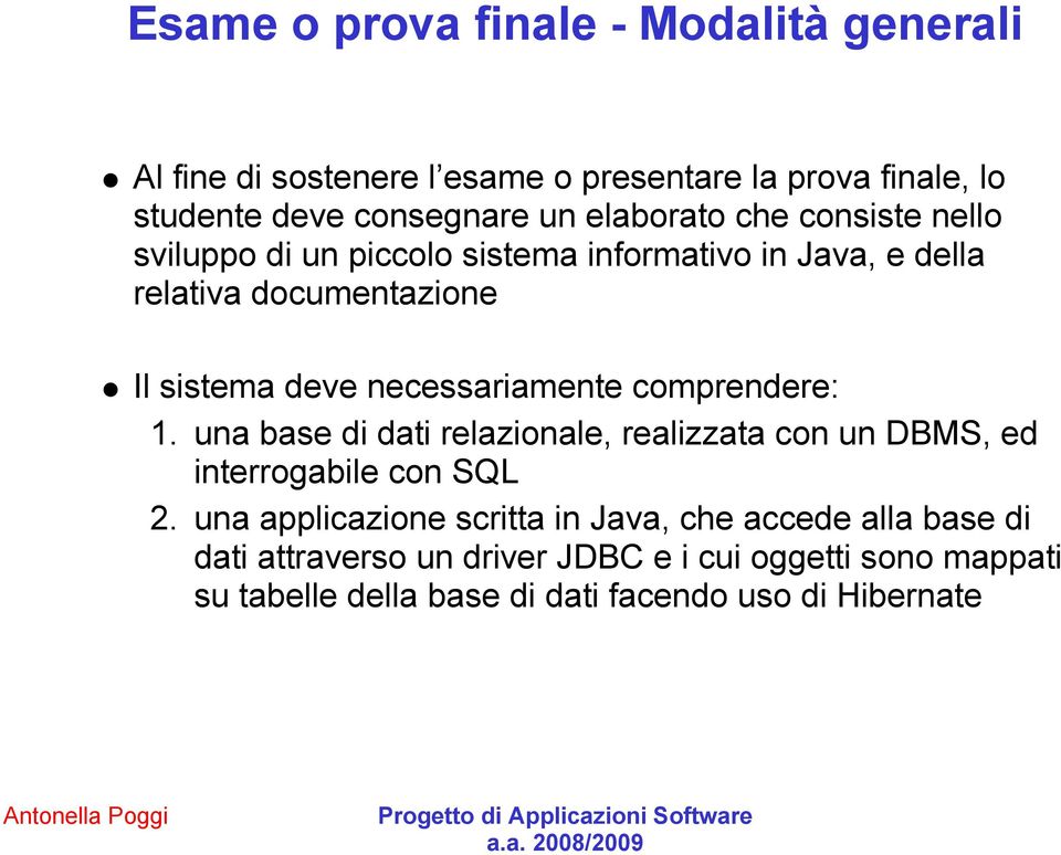 necessariamente comprendere: 1. una base di dati relazionale, realizzata con un DBMS, ed interrogabile con SQL 2.