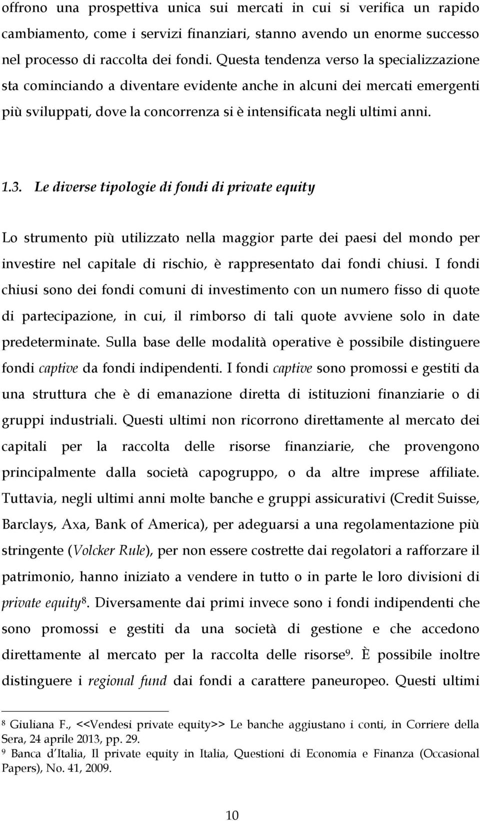 Le diverse tipologie di fondi di private equity Lo strumento più utilizzato nella maggior parte dei paesi del mondo per investire nel capitale di rischio, è rappresentato dai fondi chiusi.