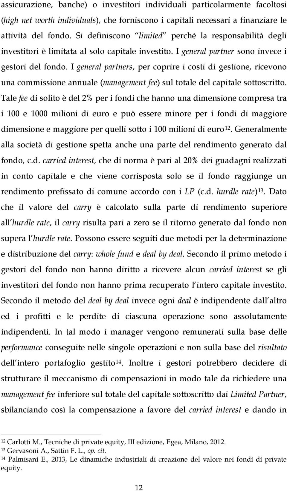 I general partners, per coprire i costi di gestione, ricevono una commissione annuale (management fee) sul totale del capitale sottoscritto.