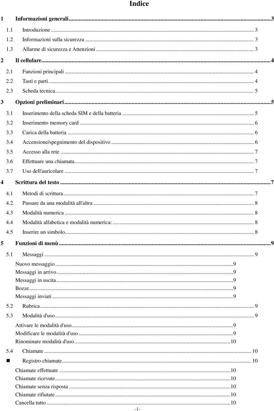 .. 6 3.5 Accesso alla rete... 7 3.6 Effettuare una chiamata... 7 3.7 Uso dell'auricolare... 7 4 Scrittura del testo... 7 4.1 Metodi di scrittura... 7 4.2 Passare da una modalità all'altra... 8 4.