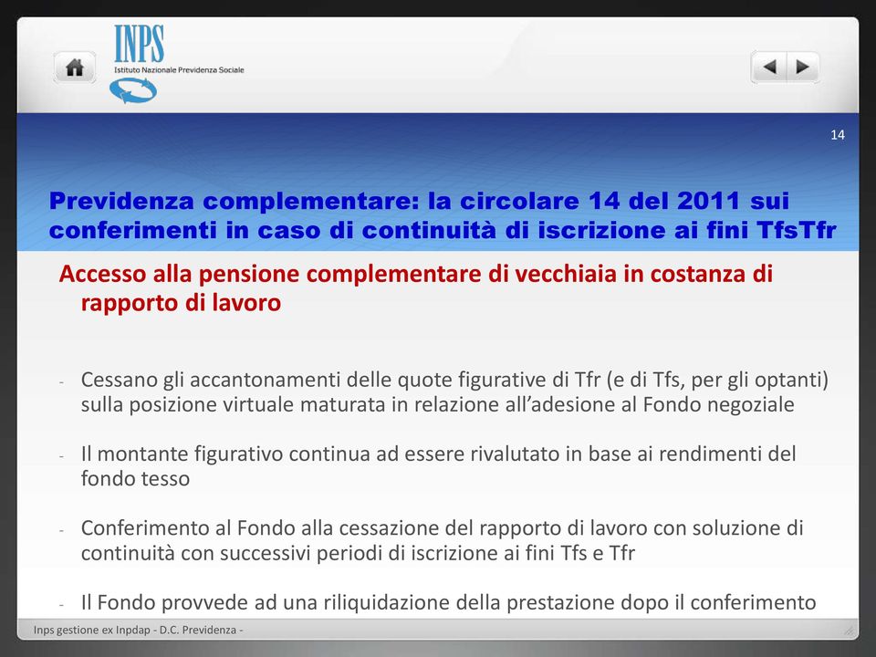 adesione al Fondo negoziale - Il montante figurativo continua ad essere rivalutato in base ai rendimenti del fondo tesso - Conferimento al Fondo alla cessazione del