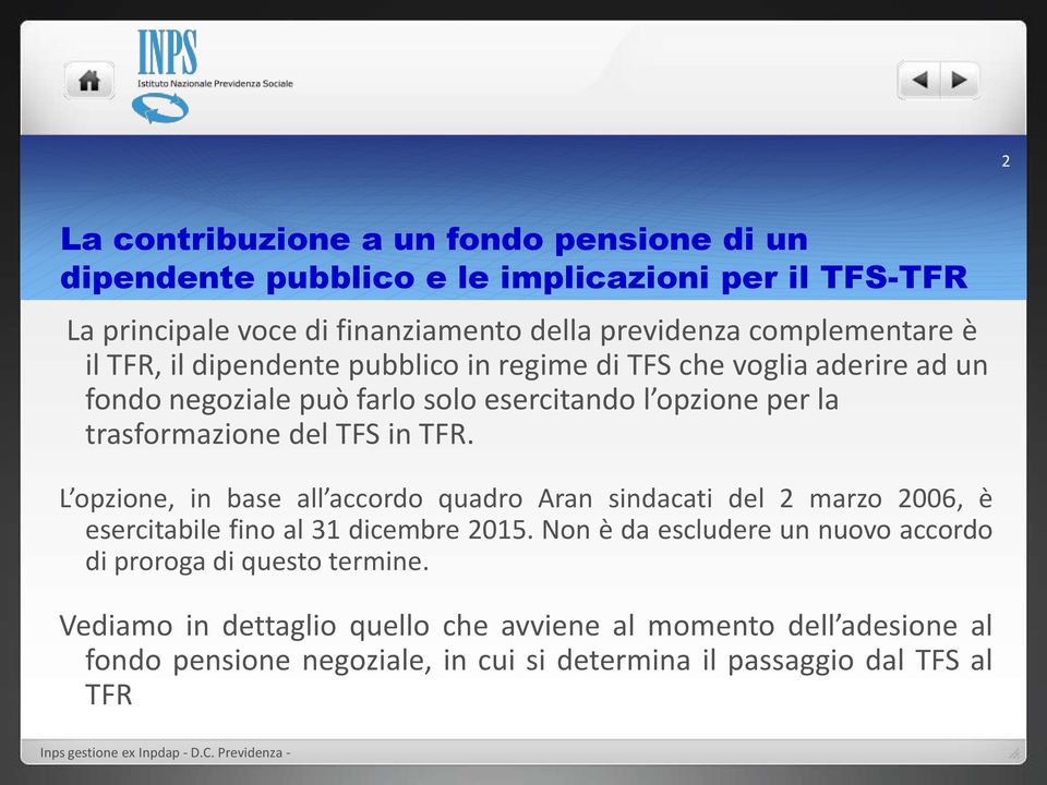 trasformazione del TFS in TFR. L opzione, in base all accordo quadro Aran sindacati del 2 marzo 2006, è esercitabile fino al 31 dicembre 2015.