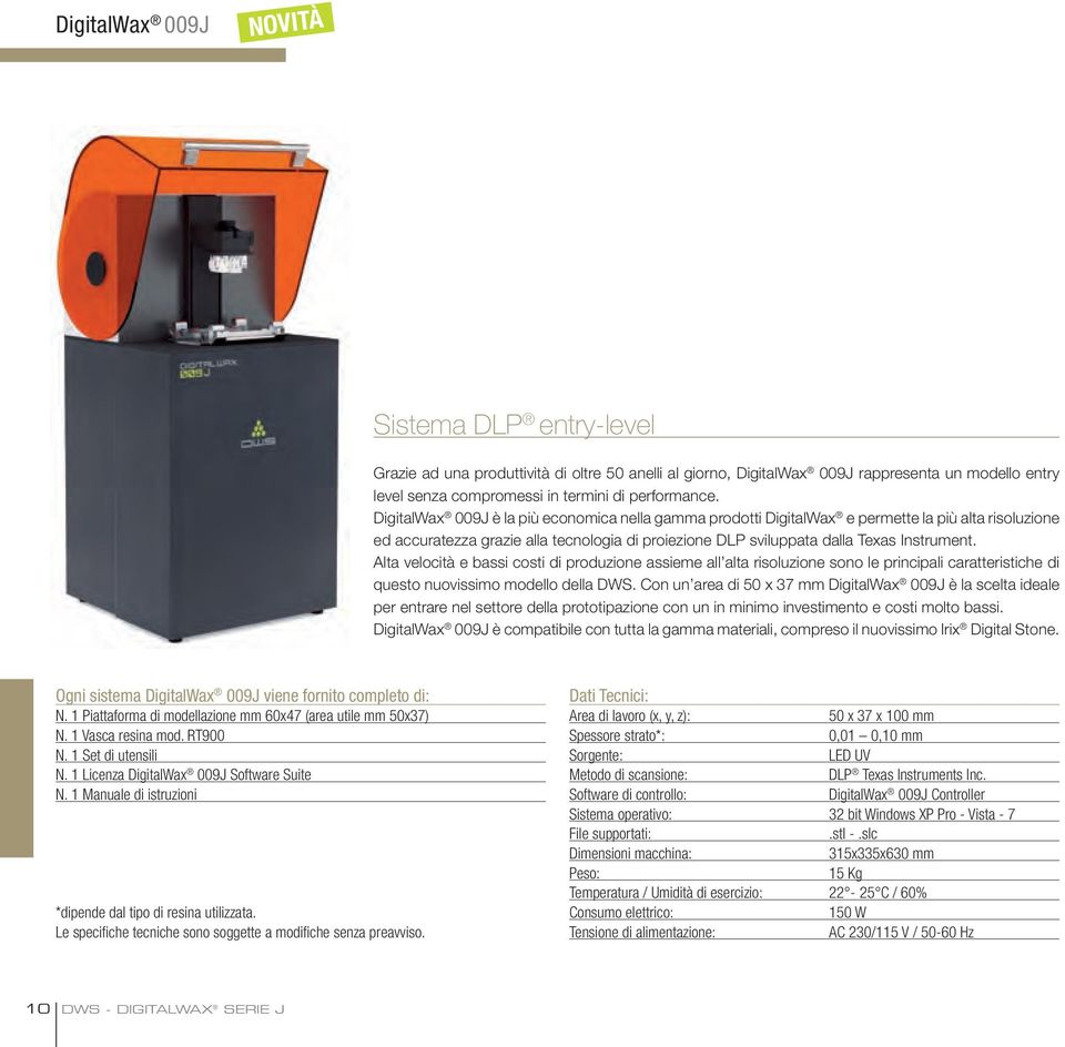 Alta velocità e bassi costi di produzione assieme all alta risoluzione sono le principali caratteristiche di questo nuovissimo modello della DWS.