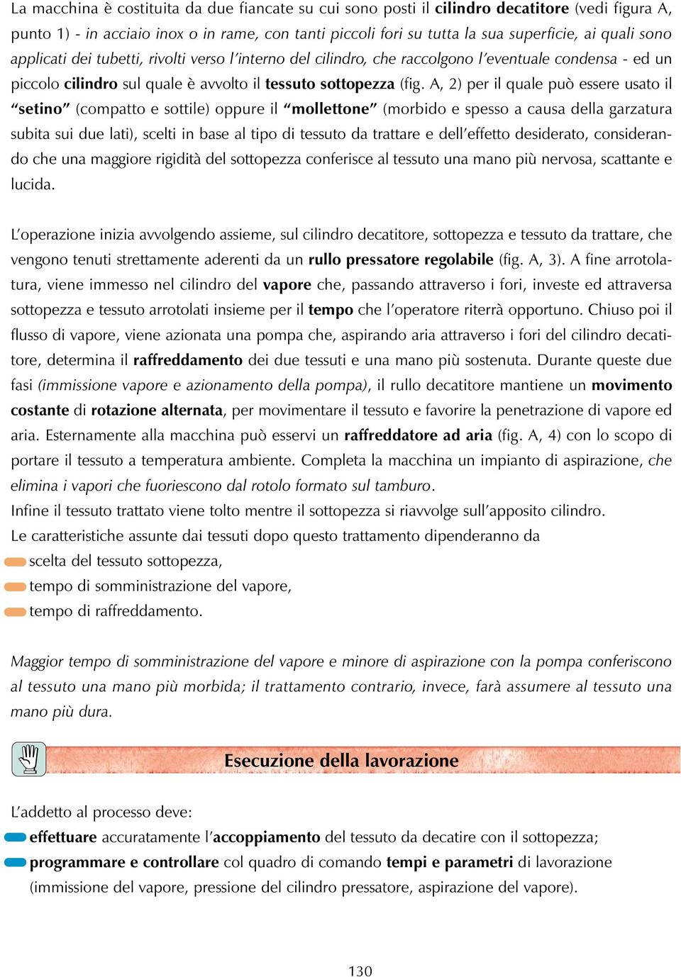 A, 2) per il quale può essere usato il setino (compatto e sottile) oppure il mollettone (morbido e spesso a causa della garzatura subita sui due lati), scelti in base al tipo di tessuto da trattare e