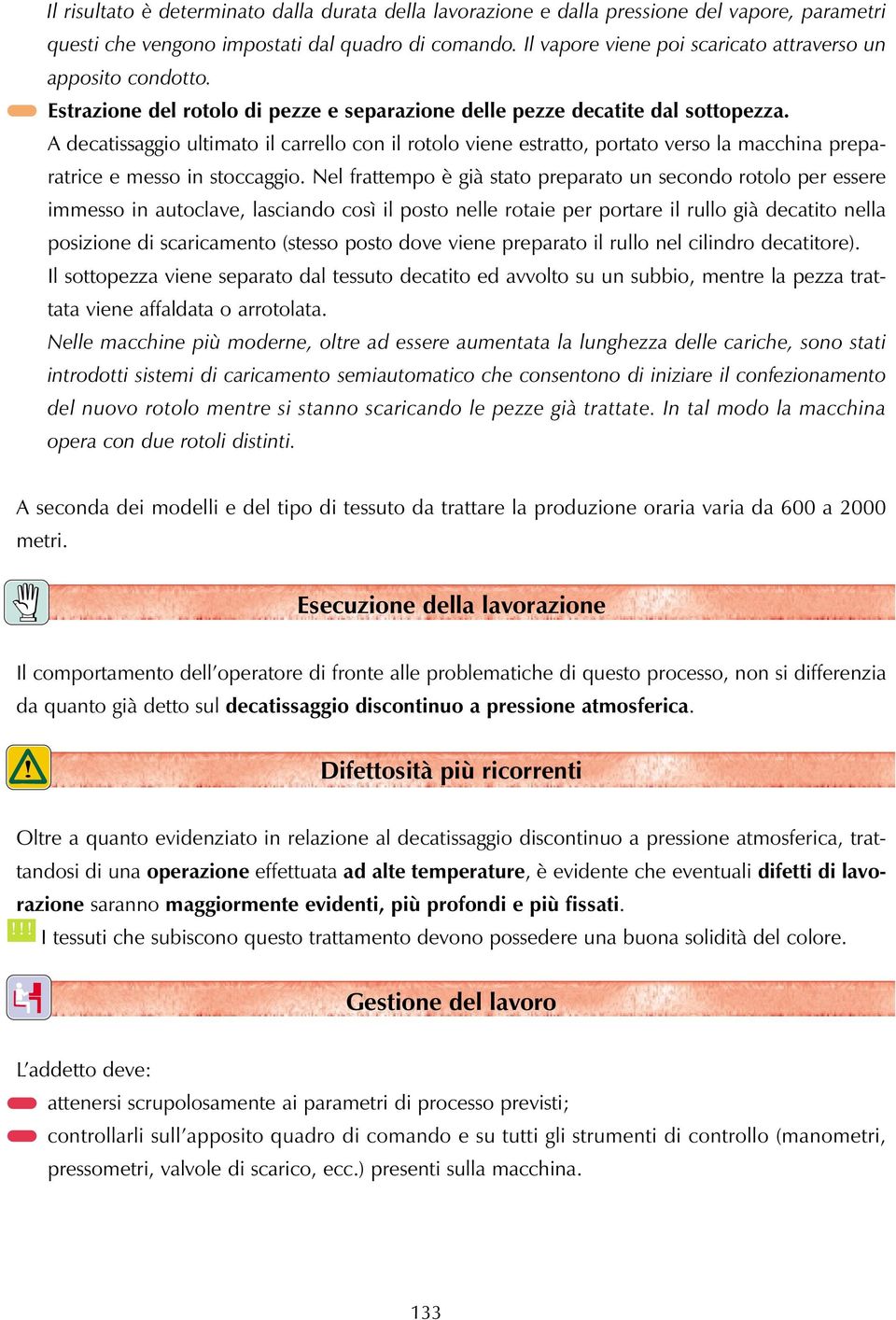 A decatissaggio ultimato il carrello con il rotolo viene estratto, portato verso la macchina preparatrice e messo in stoccaggio.