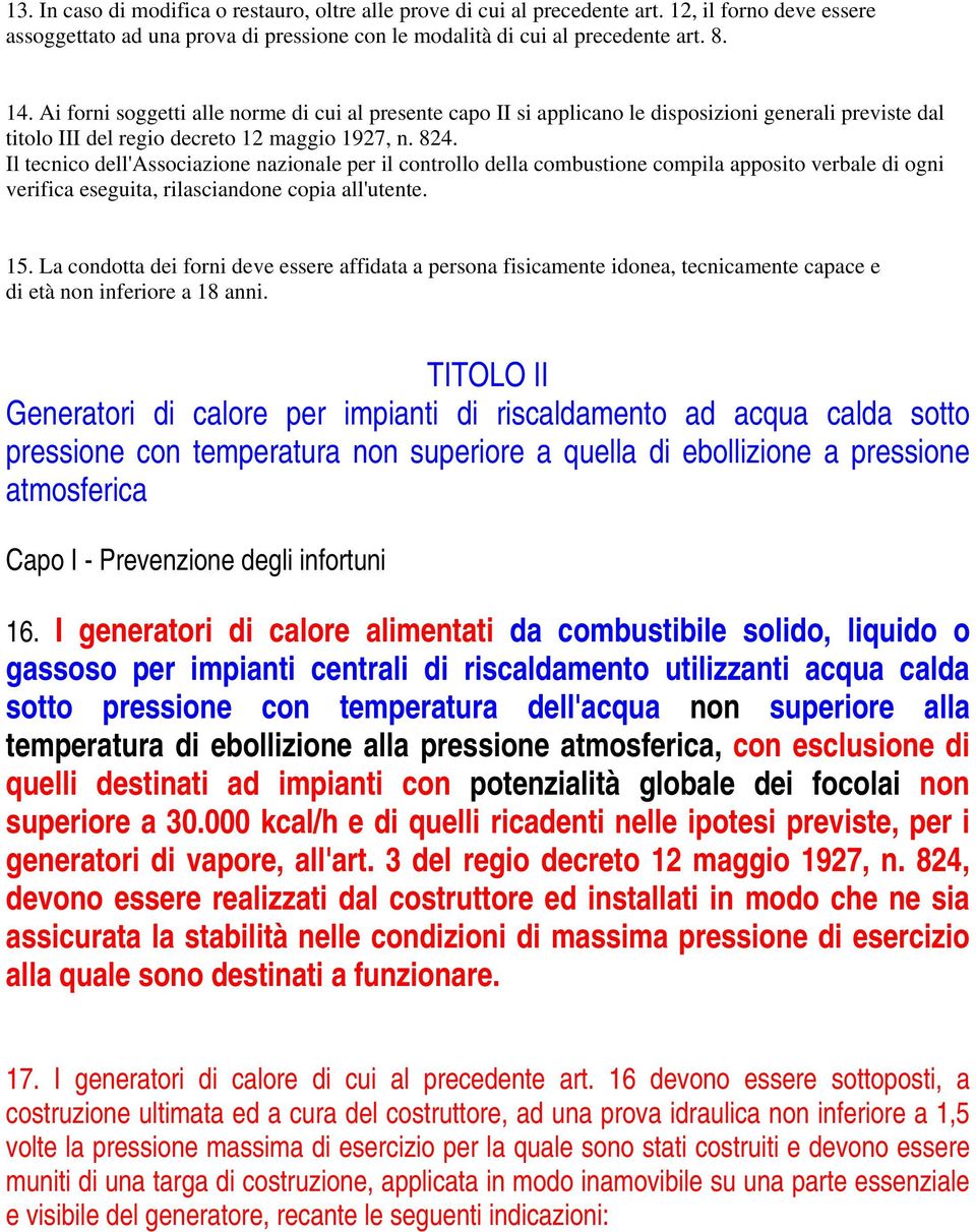 Il tecnico dell'associazione nazionale per il controllo della combustione compila apposito verbale di ogni verifica eseguita, rilasciandone copia all'utente. 15.