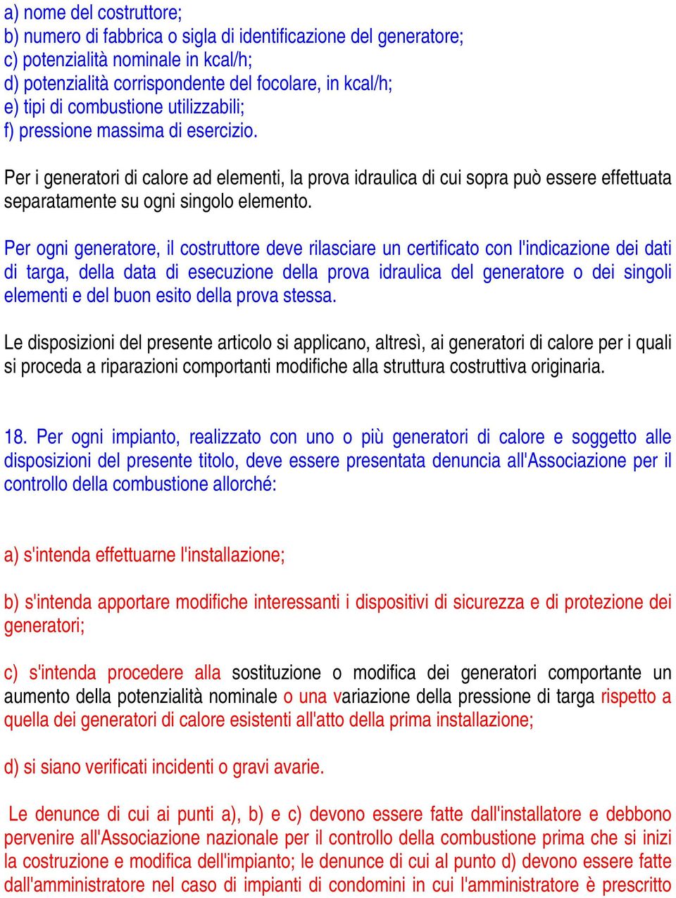 Per ogni generatore, il costruttore deve rilasciare un certificato con l'indicazione dei dati di targa, della data di esecuzione della prova idraulica del generatore o dei singoli elementi e del buon