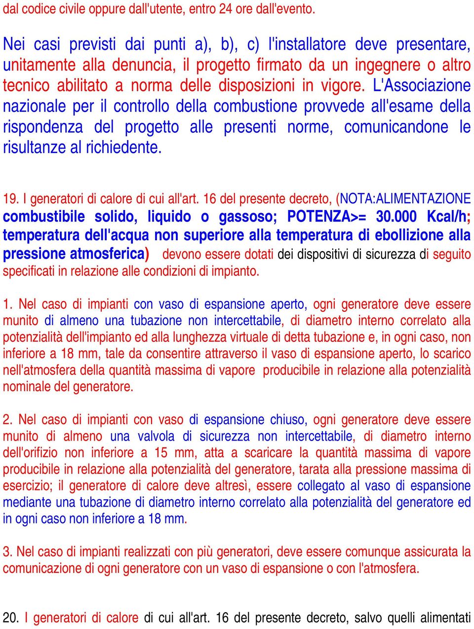 L'Associazione nazionale per il controllo della combustione provvede all'esame della rispondenza del progetto alle presenti norme, comunicandone le risultanze al richiedente. 19.