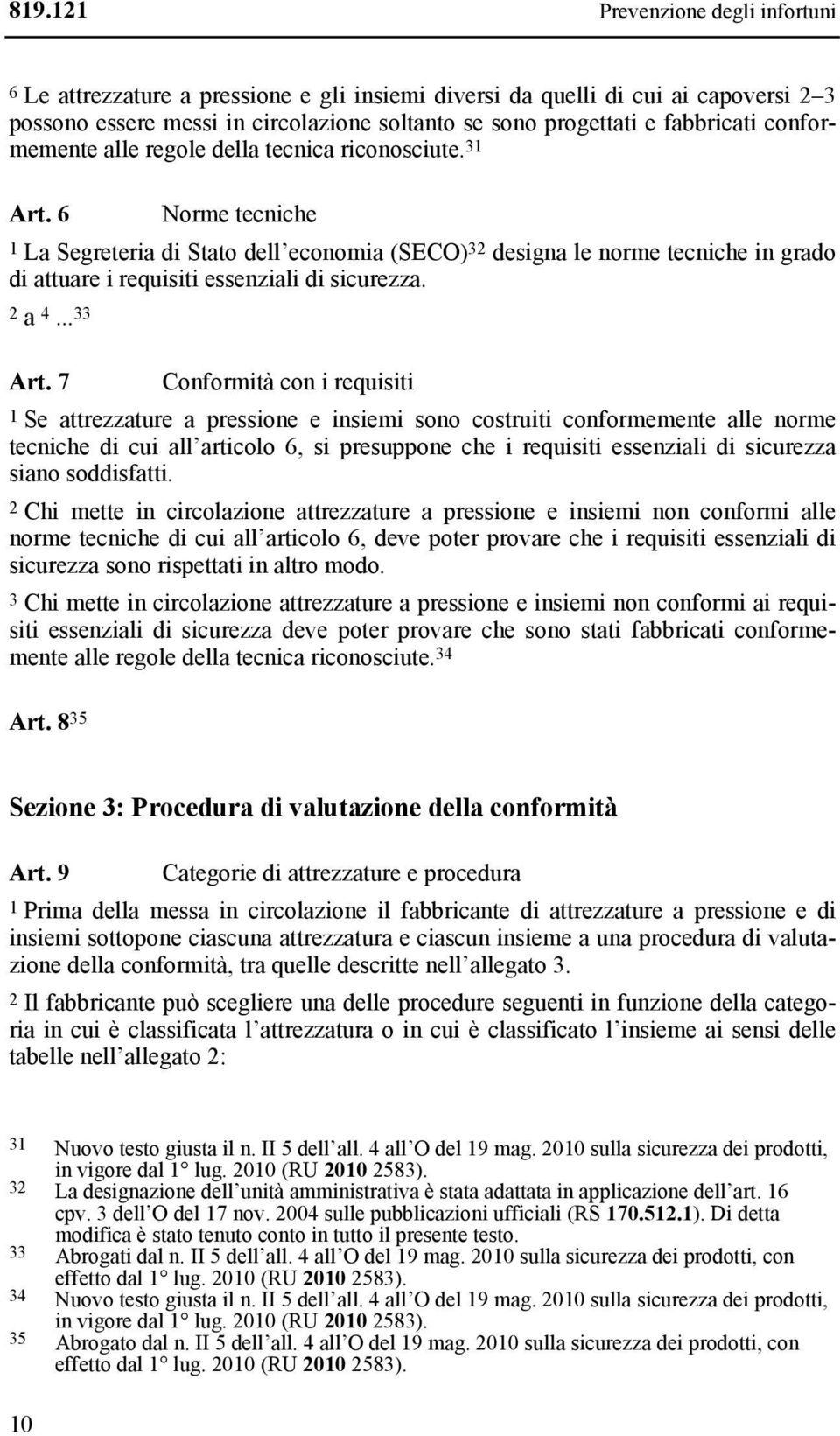 6 Norme tecniche 1 La Segreteria di Stato dell economia (SECO) 32 designa le norme tecniche in grado di attuare i requisiti essenziali di sicurezza. 2 a 4... 33 Art.