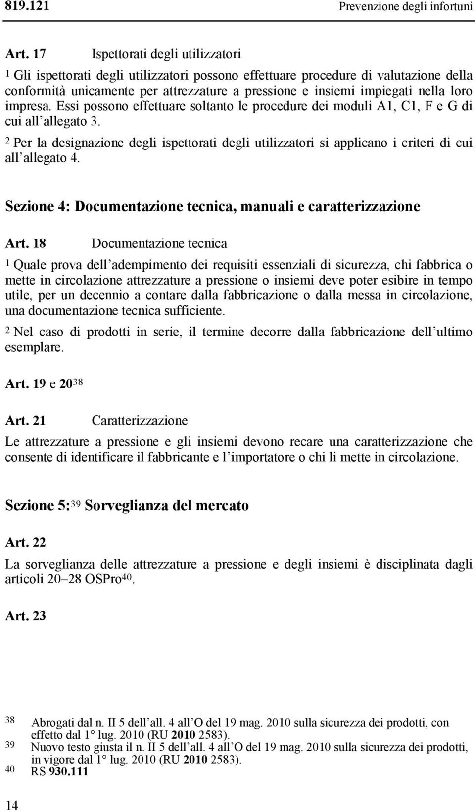 loro impresa. Essi possono effettuare soltanto le procedure dei moduli A1, C1, F e G di cui all allegato 3.