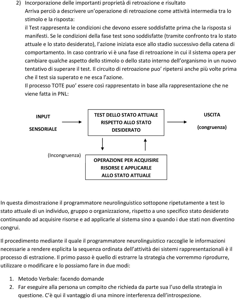 Se le condizioni della fase test sono soddisfatte (tramite confronto tra lo stato attuale e lo stato desiderato), l azione iniziata esce allo stadio successivo della catena di comportamento.