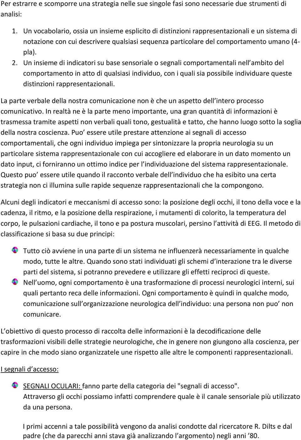 Un insieme di indicatori su base sensoriale o segnali comportamentali nell ambito del comportamento in atto di qualsiasi individuo, con i quali sia possibile individuare queste distinzioni