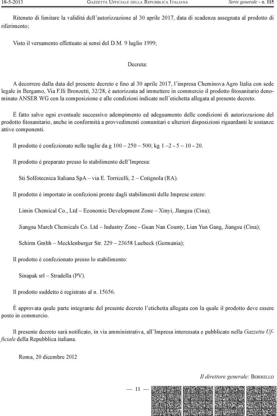 lli Bronzetti, 32/28, è autorizzata ad immettere in commercio il prodotto fitosanitario denominato ANSER WG con la composizione e alle condizioni indicate nell etichetta allegata al presente decreto.