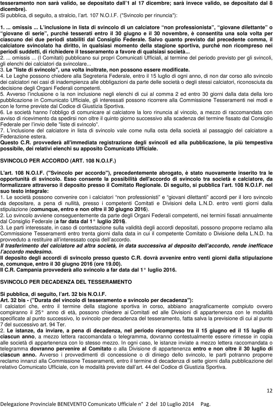 .. L inclusione in lista di svincolo di un calciatore non professionista, giovane dilettante o giovane di serie, purché tesserati entro il 30 giugno e il 30 novembre, è consentita una sola volta per