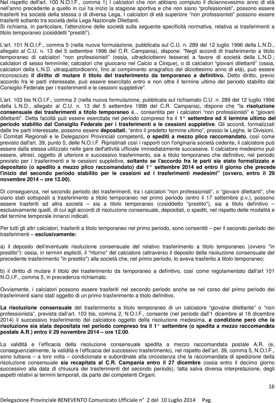 trasferiti tra società della stessa o di diversa Lega. I calciatori di età superiore non professionisti possono essere trasferiti soltanto tra società della Lega Nazionale Dilettanti.