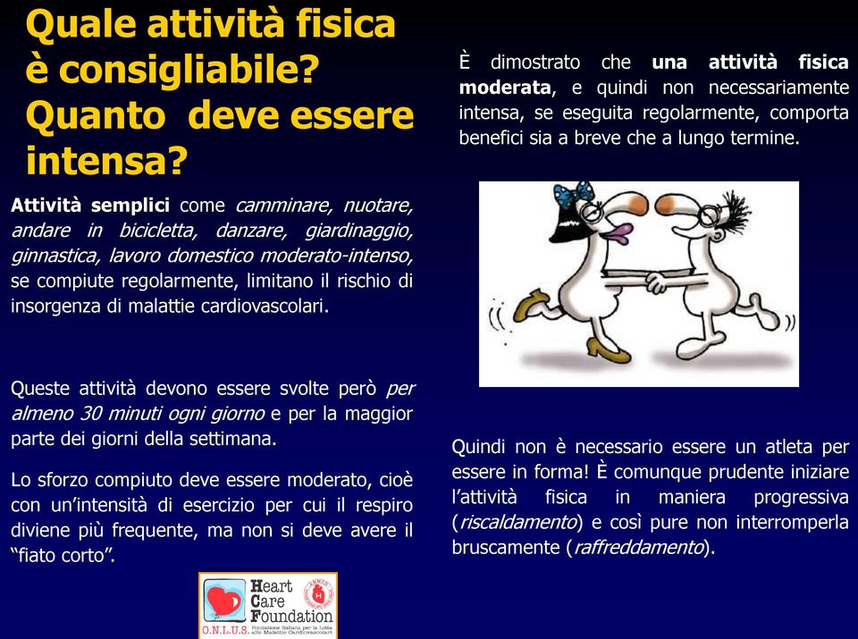 malattie cardiovascolari. È dimostrato che una attività fisica moderata, e quindi non necessariamente intensa, se eseguita regolarmente, comporta benefici sia a breve che a lungo termine.