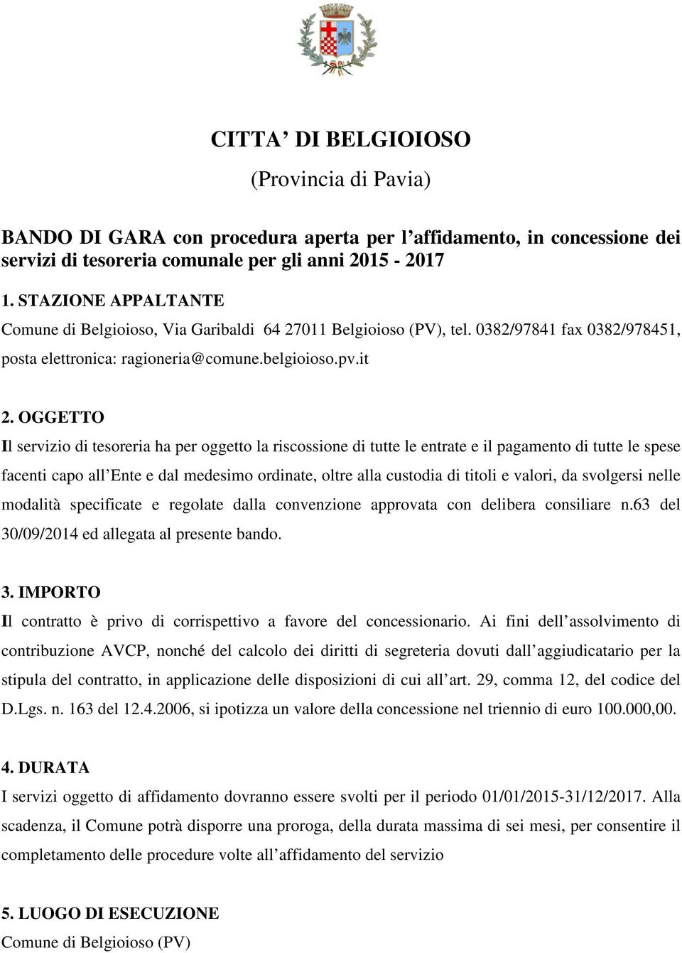 OGGETTO Il servizio di tesoreria ha per oggetto la riscossione di tutte le entrate e il pagamento di tutte le spese facenti capo all Ente e dal medesimo ordinate, oltre alla custodia di titoli e