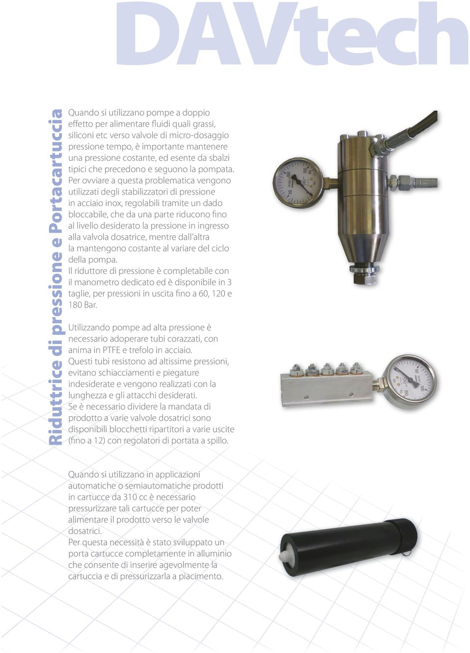 Per ovviare a questa problematica vengono utilizzati degli stabilizzatori di pressione in acciaio inox, regolabili tramite un dado bloccabile, che da una parte riducono fino al livello desiderato la