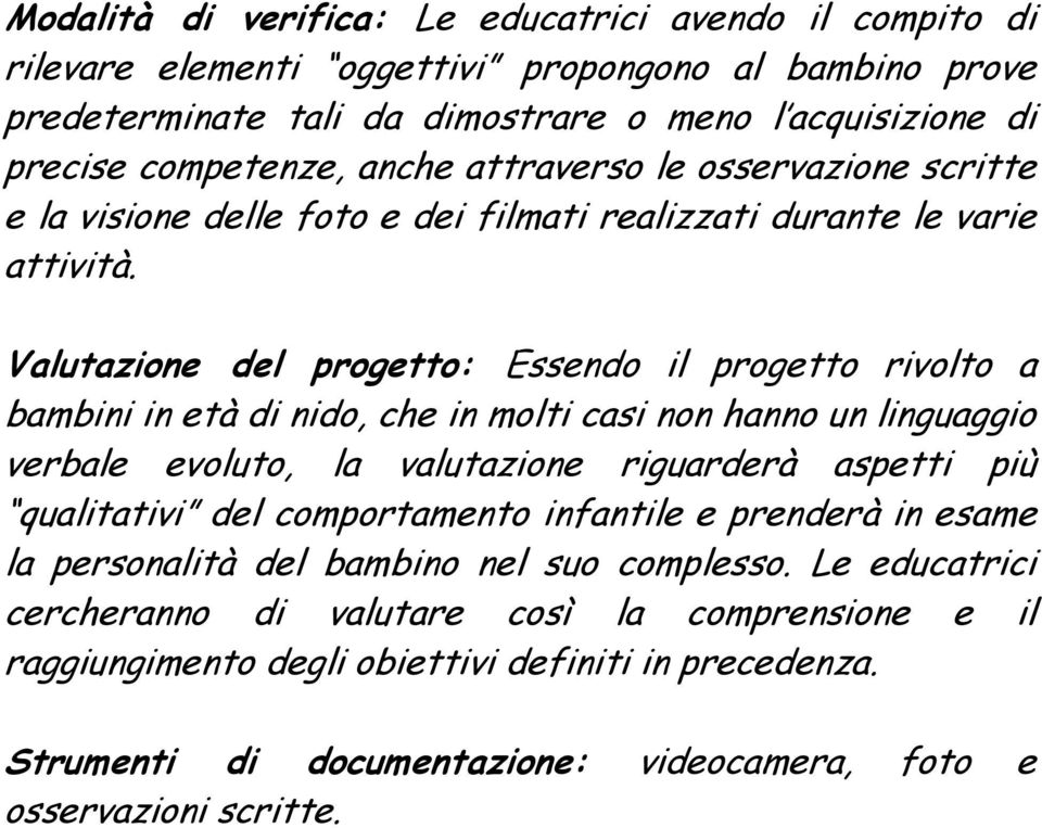 Valutazione del progetto: Essendo il progetto rivolto a bambini in età di nido, che in molti casi non hanno un linguaggio verbale evoluto, la valutazione riguarderà aspetti più qualitativi del