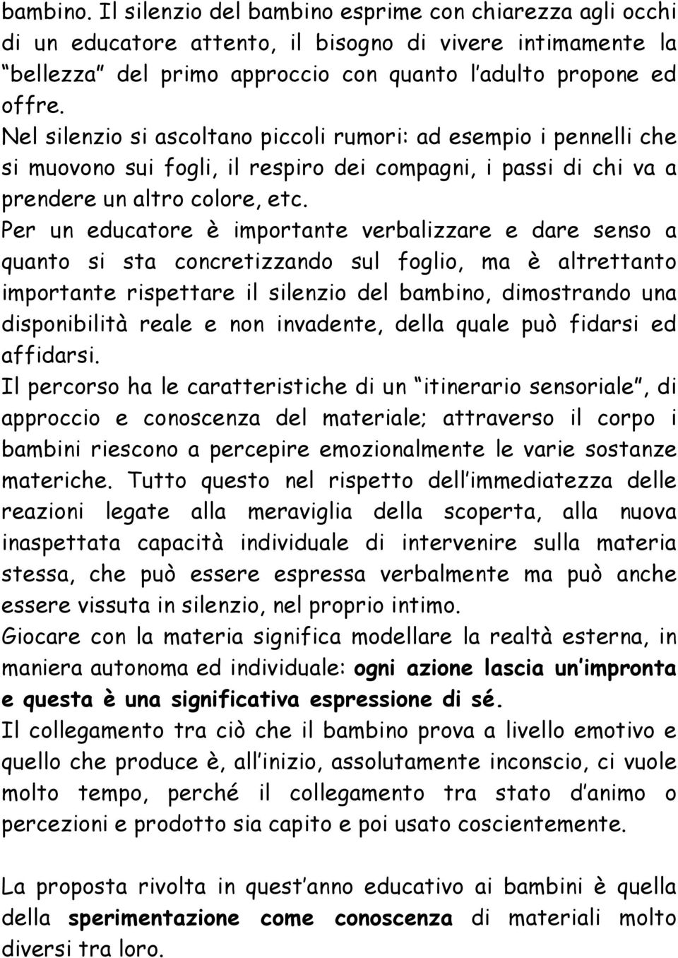 Per un educatore è importante verbalizzare e dare senso a quanto si sta concretizzando sul foglio, ma è altrettanto importante rispettare il silenzio del bambino, dimostrando una disponibilità reale