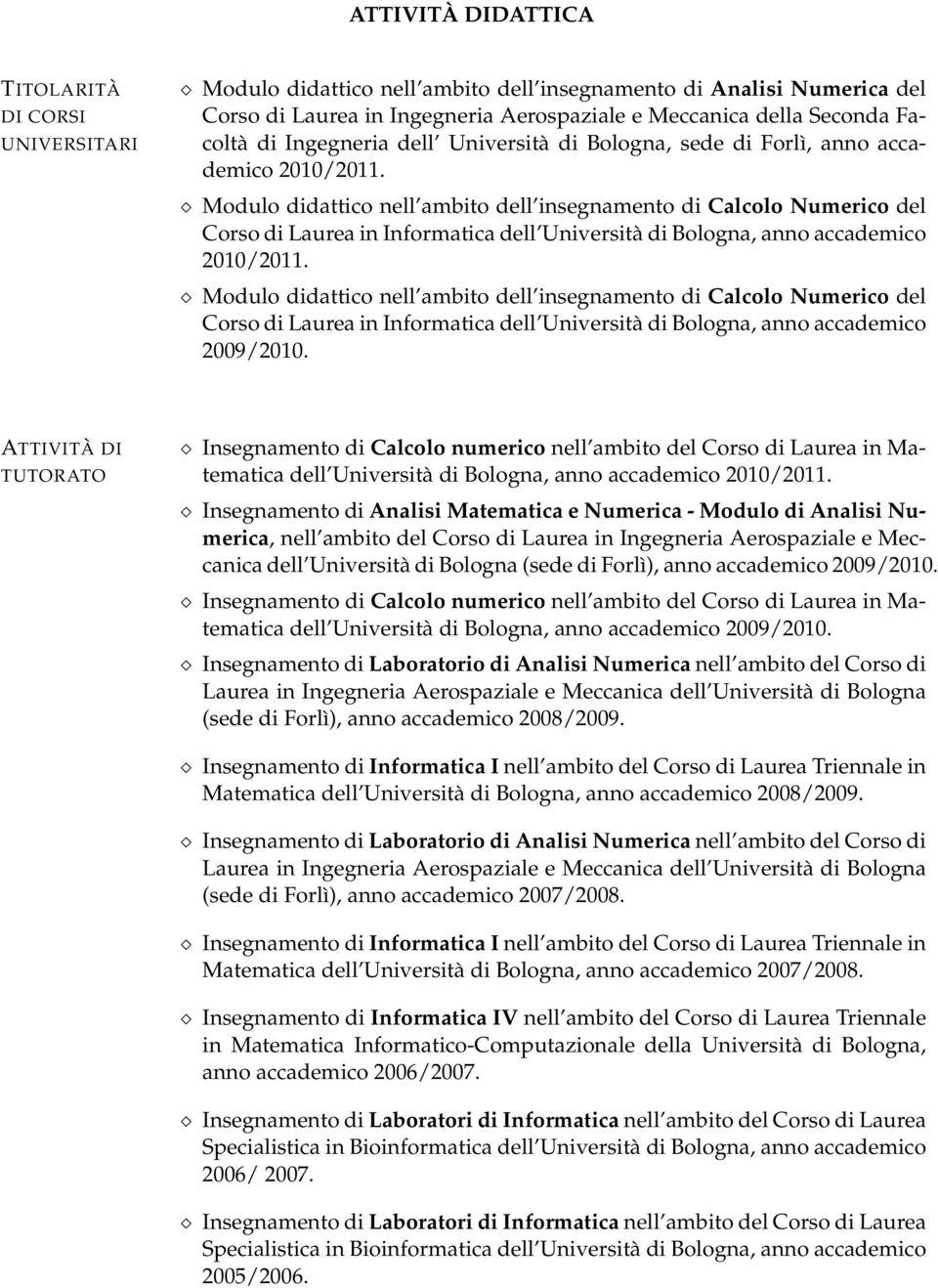 Modulo didattico nell ambito dell insegnamento di Calcolo Numerico del Corso di Laurea in Informatica dell Università di Bologna, anno accademico 2010/2011.