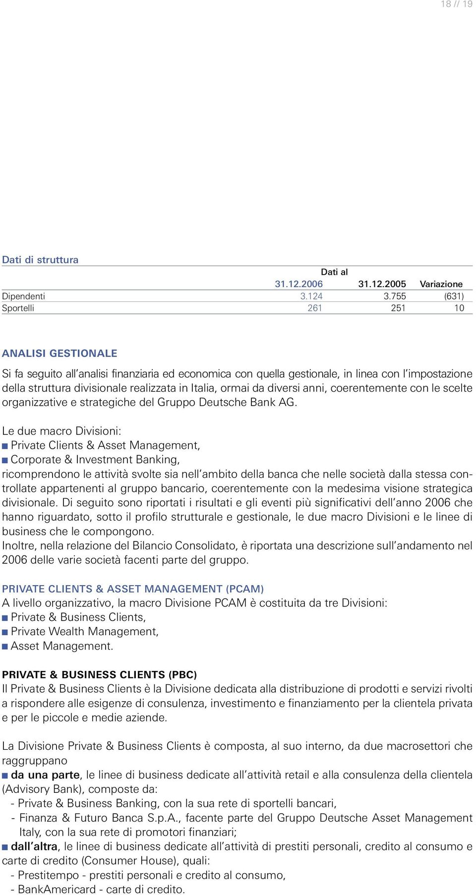 Italia, ormai da diversi anni, coerentemente con le scelte organizzative e strategiche del Gruppo Deutsche Bank AG.