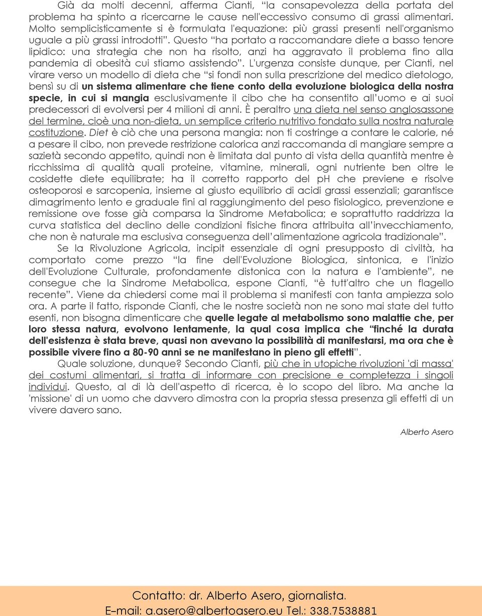 Questo ha portato a raccomandare diete a basso tenore lipidico: una strategia che non ha risolto, anzi ha aggravato il problema fino alla pandemia di obesità cui stiamo assistendo.