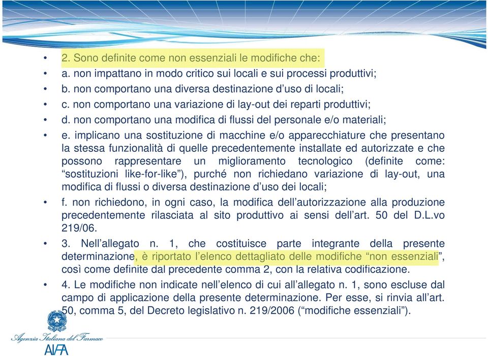 implicano una sostituzione di macchine e/o apparecchiature che presentano la stessa funzionalità di quelle precedentemente installate ed autorizzate e che possono rappresentare un miglioramento