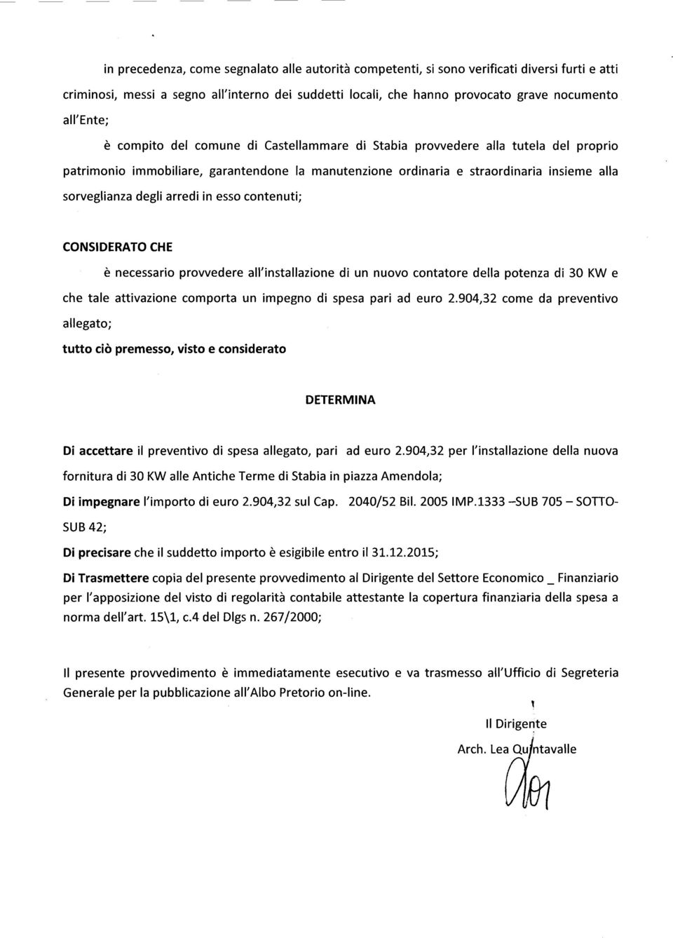 arredi in esso contenuti; CONSIDERATO CHE è necessario provvedere all'installazione di un nuovo contatore della potenza di 30 KW e che tale attivazione comporta un impegno di spesa pari ad euro 2.