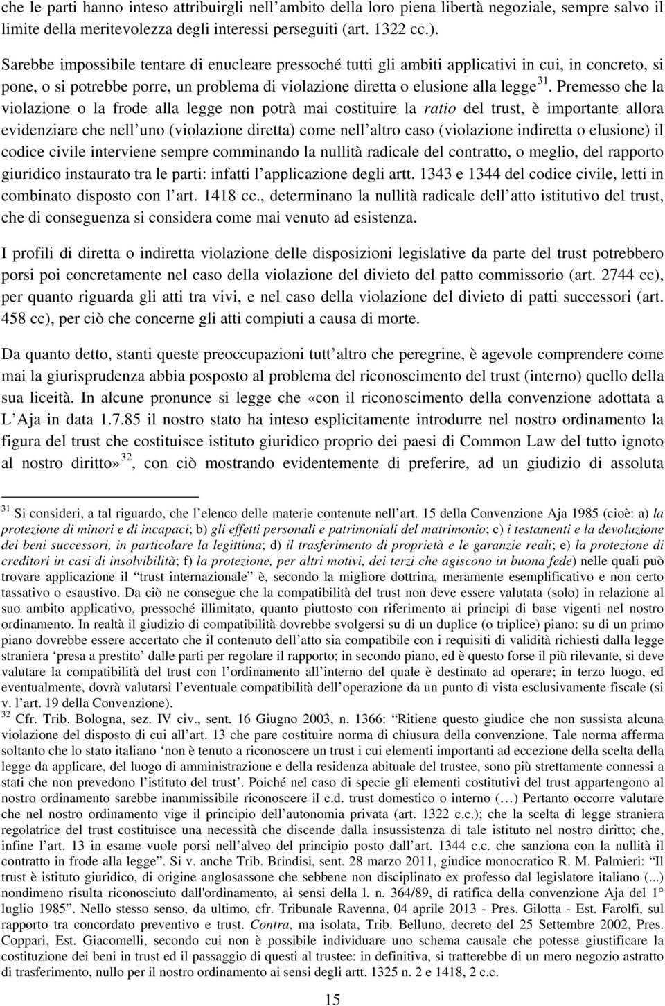 Premesso che la violazione o la frode alla legge non potrà mai costituire la ratio del trust, è importante allora evidenziare che nell uno (violazione diretta) come nell altro caso (violazione