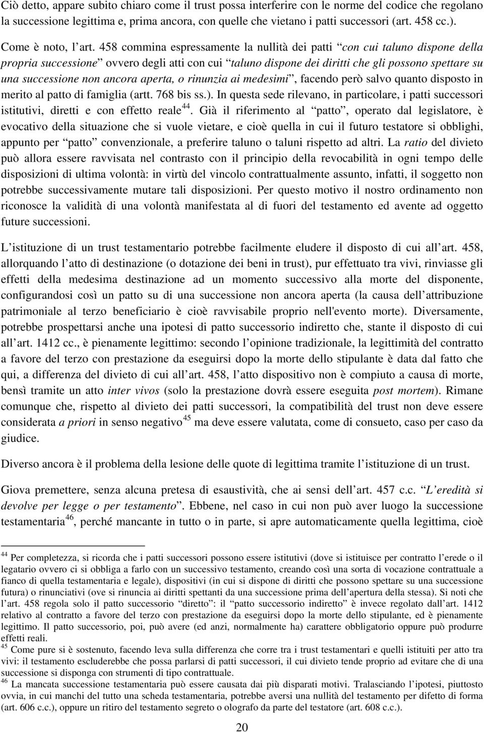 458 commina espressamente la nullità dei patti con cui taluno dispone della propria successione ovvero degli atti con cui taluno dispone dei diritti che gli possono spettare su una successione non