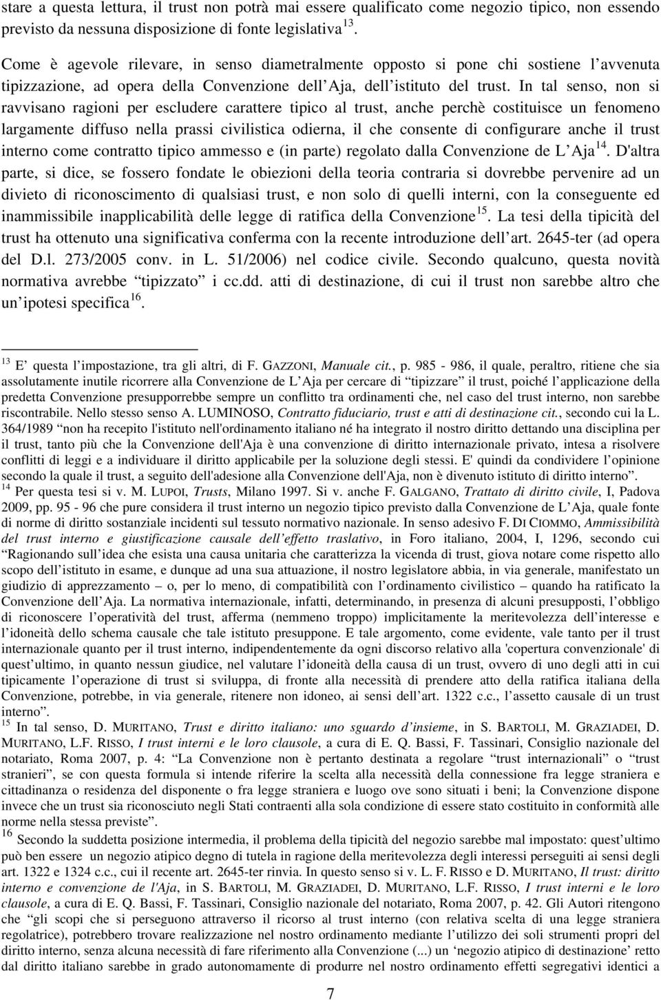 In tal senso, non si ravvisano ragioni per escludere carattere tipico al trust, anche perchè costituisce un fenomeno largamente diffuso nella prassi civilistica odierna, il che consente di