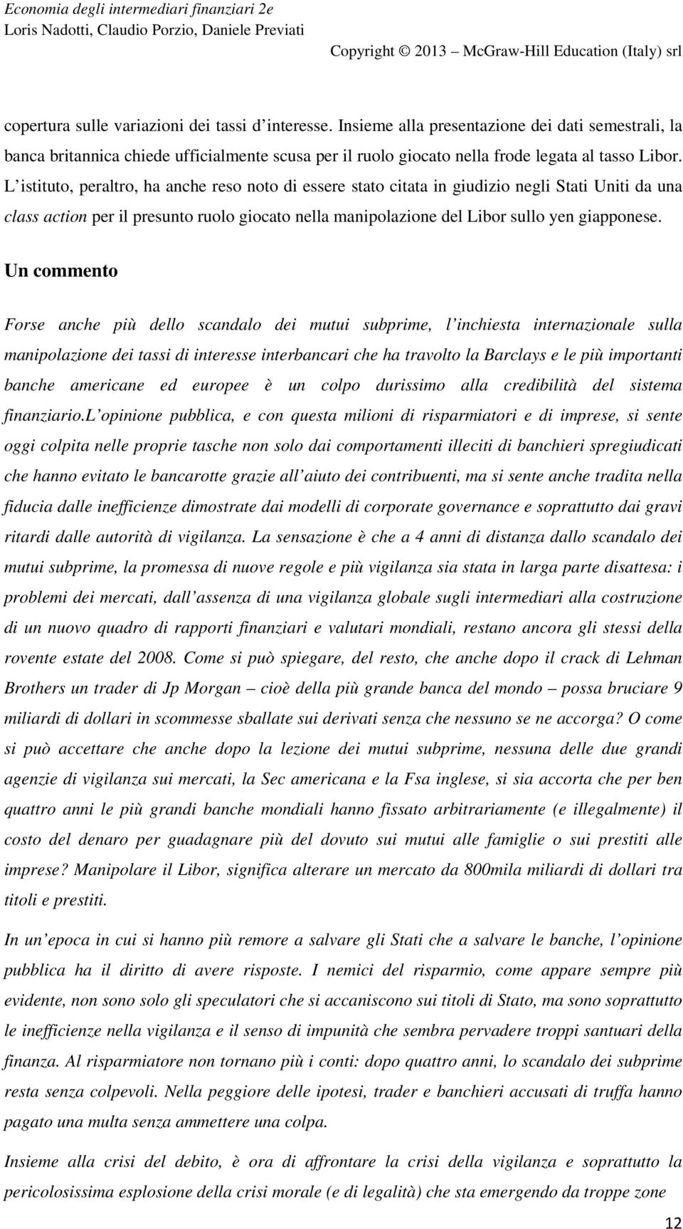 Un commento Forse anche più dello scandalo dei mutui subprime, l inchiesta internazionale sulla manipolazione dei tassi di interesse interbancari che ha travolto la Barclays e le più importanti