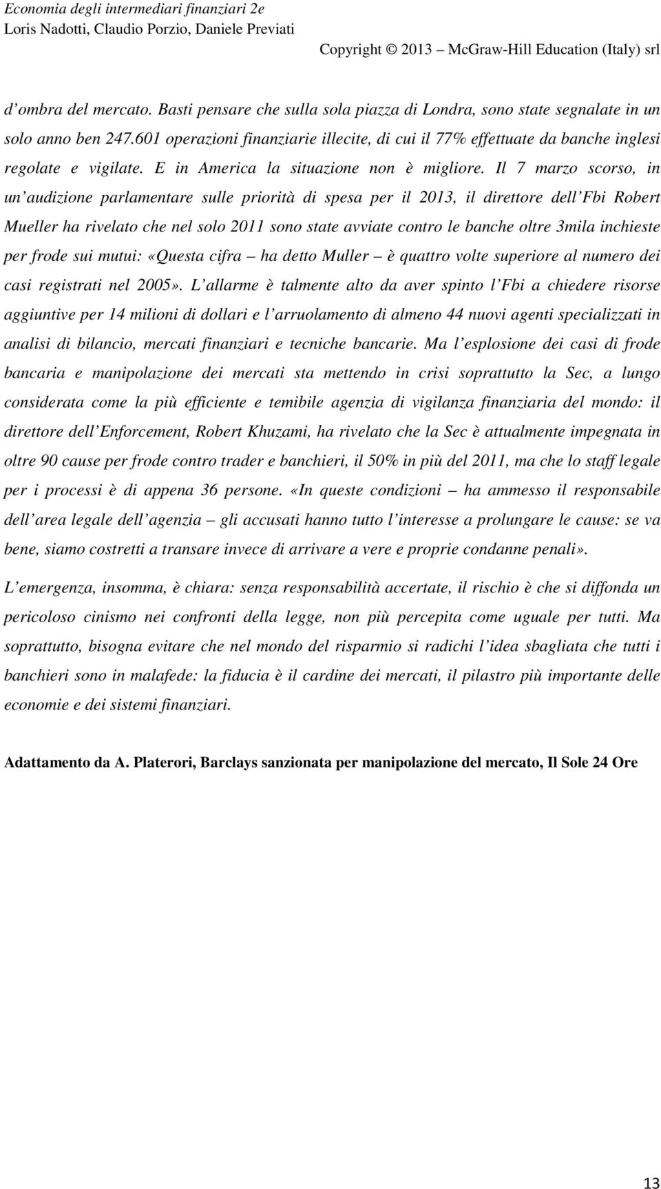 Il 7 marzo scorso, in un audizione parlamentare sulle priorità di spesa per il 2013, il direttore dell Fbi Robert Mueller ha rivelato che nel solo 2011 sono state avviate contro le banche oltre 3mila