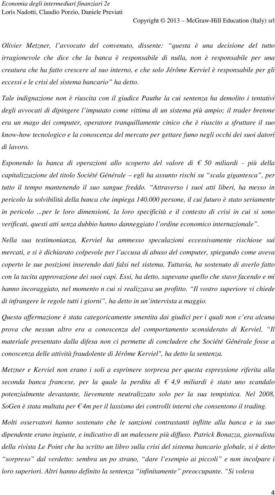 Tale indignazione non è riuscita con il giudice Pauthe la cui sentenza ha demolito i tentativi degli avvocati di dipingere l imputato come vittima di un sistema più ampio; il trader bretone era un